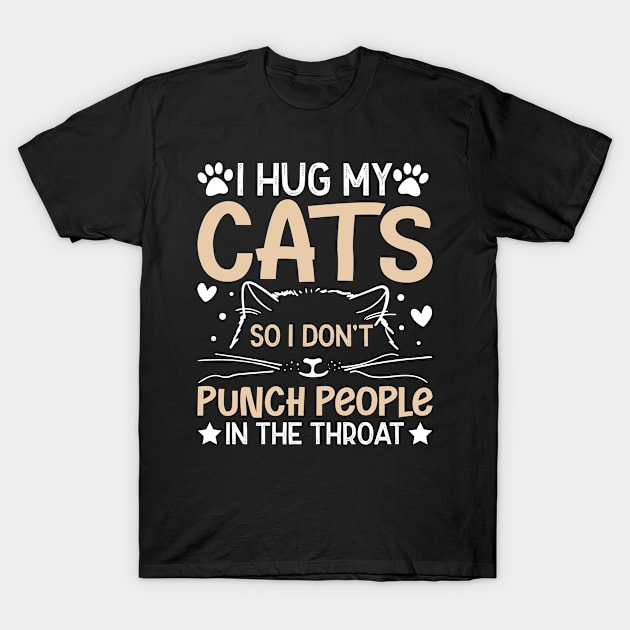 I Hug My Cats So I Don't Punch People In The Throat T-Shirt by Epsilon99